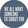 We All Want Someone To Shout For