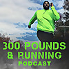 The 300 Pounds and Running Podcast