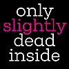 Only Slightly Dead Inside